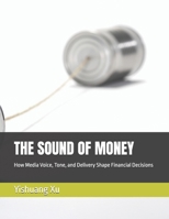 THE SOUND OF MONEY: How Media Voice, Tone, and Delivery Shape Financial Decisions B0H2Q6WDB8 Book Cover
