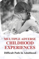 Multiple Adverse Childhood Experiences: Difficult Path In Adulthood: Trauma Effects Of Childhood Experiences B09BCC9D5W Book Cover