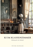 KI im Klassenzimmer: Bildung für die Zukunft (German Edition) 3384245962 Book Cover