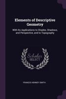 Elements of Descriptive Geometry: With Its Applications to Shades, Shadows, and Perspective, and to Topography 3741194719 Book Cover