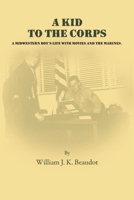 A Kid To The Corps: A Midwestern Boy's Life with Movies and The Marines 0984429093 Book Cover