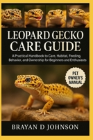 LEOPARD GECKO CARE GUIDE: A Practical Handbook to Care, Habitat, Feeding, Behavior, and Ownership for Beginners and Enthusiasts B0FQW41RZC Book Cover