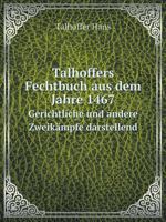 Talhoffers Fechtbuch aus dem Jahre 1467; gerichtliche und andere Zweikämpfe darstellend. Hrsg. von Gustav Hergsell 101609695X Book Cover