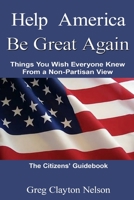 Help America Be Great Again: Things You Wish Everyone Knew From a Non-Partisan View 0692843353 Book Cover