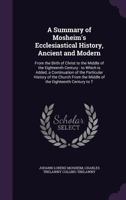 A Summary of Mosheim's Ecclesiastical History. to Which Is Added a Continuation of the Particular History of the Church. by C.T. Collins 1177677164 Book Cover