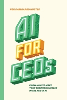 AI for CEOs: Know how to make your business succeed in the Age of AI 8797224928 Book Cover