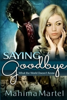 Saying Goodbye: What the World Doesn't Know 1304432092 Book Cover