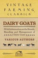 Dairy Goats - With Information on the Breeds, Breeding and Management of Dairy Goats 1446529924 Book Cover