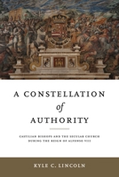 A Constellation of Authority: Castilian Bishops and the Secular Church During the Reign of Alfonso VIII 0271094389 Book Cover