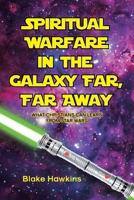 Spiritual Warfare in the Galaxy Far, Far Away: What Christians Can Learn from Star Wars B0FL7KZW9J Book Cover