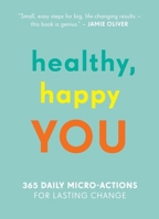 The Healthy, Happy You: 365 Daily Micro-Actions for Lasting Change: 365 Daily Micro-Actions for Lasting Change 1615193804 Book Cover