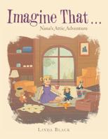 Imagine That . . .: Nana's Attic Adventure 1532073224 Book Cover