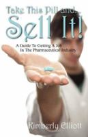 Take This Pill and... Sell It!: A Guide To Getting A Job In The Pharmaceutical Industry 1432706772 Book Cover