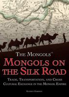 Mongols on the Silk Road: Trade, Transportation, and Cross-Cultural Exchange in the Mongol Empire 1499463707 Book Cover