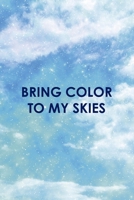 Bring Color To My Skies: All Purpose 6x9 Blank Lined Notebook Journal Way Better Than A Card Trendy Unique Gift Blue Sky 1706717687 Book Cover