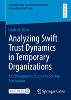 Analyzing Swift Trust Dynamics in Temporary Organizations: An Ethnographic Study of a Startup Accelerator 3658511990 Book Cover