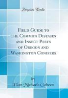 Field Guide to the Common Diseases and Insect Pests of Oregon and Washington Conifers (Classic Reprint) 1390382796 Book Cover