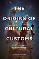 Origins of Cultural Customs : From Superstitions to Holiday Events 1807581136 Book Cover