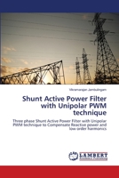 Shunt Active Power Filter with Unipolar PWM technique: Three phase Shunt Active Power Filter with Unipolar PWM technique to Compensate Reactive power and low order harmonics 365951957X Book Cover