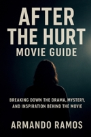 AFTER THE HURT MOVIE GUIDE: Breaking Down the Drama, Mystery, and Inspiration Behind the Movie B0FQ48ZMDC Book Cover