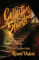 Collecting Spirits: Life with Ghosts, Guardians & Guides 1643963961 Book Cover