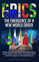 Brics: The Emergence of a New World Order: A Deep Analysis of the Five Emerging Powers - Brazil, Russia, India, China, and South Africa - and Their Impact on the Global Future B0CMG716BZ Book Cover