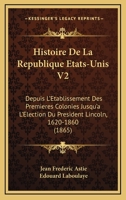 Histoire De La Republique Etats-Unis V2: Depuis L'Etablissement Des Premieres Colonies Jusqu'a L'Election Du President Lincoln, 1620-1860 (1865) 116771881X Book Cover