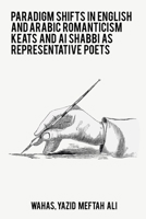 Paradigm shift in English and Arabic Romanticism keats and Al shabbi as representative poets 8132165985 Book Cover