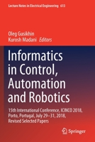 Informatics in Control, Automation and Robotics: 15th International Conference, ICINCO 2018, Porto, Portugal, July 29-31, 2018, Revised Selected Papers (Lecture Notes in Electrical Engineering, 613) 303031992X Book Cover