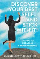 Discover Your Best Self ... and Stick with It!: A Guide to Creating a Winning Image 1480864099 Book Cover