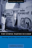 Why Ethnic Parties Succeed: Patronage and Ethnic Head Counts in India (Cambridge Studies in Comparative Politics) 0521891418 Book Cover
