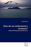 How do we understand a sentence?: Indian Philosophical perspectives 3639268156 Book Cover