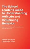 The School Leader's Guide to Understanding Attitude and Influencing Behavior: Working With Teachers, Parents, Students, and the Community 1412904463 Book Cover