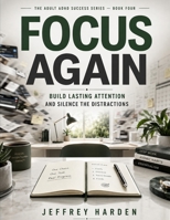 Focus Again: Build Lasting Attention and Silence the Distractions (The Adult ADHD Success Series) B0HDFVBVHD Book Cover