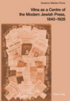 Vilna as a Centre of the Modern Jewish Press, 1840-1928: Aspirations, Challenges, and Progress 3039100807 Book Cover