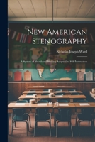 New American Stenography: A System of Shorthand Writing Adapted to Self-Instruction 1022524615 Book Cover