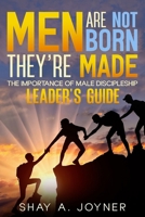 Men Are Not Born, They're Made (Leadership Guide): The Importance of Male Discipleship B0DYP5LB6R Book Cover