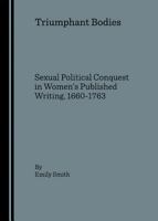 Triumphant Bodies: Sexual Political Conquest in Womenas Published Writing, 1660-1763 1847183638 Book Cover