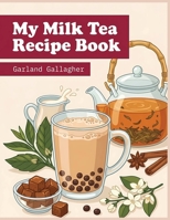 My Milk Tea Recipe Book: 133 Recipes to Pour and Enjoy B0GR4GFQ47 Book Cover