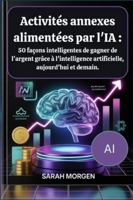 Activités annexes alimentées par l'IA : 50 façons intelligentes de gagner de l'argent grâce à l'intelligence artificielle, aujourd'hui et demain. B0G3KSSCWM Book Cover