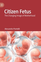 Citizen Fetus: The Changing Image of Motherhood 3031171608 Book Cover