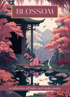 Blossom: a collection of haiku and tanka poetry 1957596163 Book Cover