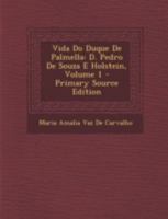 Vida Do Duque De Palmella: D. Pedro De Souza E Holstein, Volume 1 1018394702 Book Cover