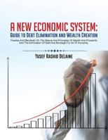 A New Economic System: Guide to Debt Elimination and Wealth Creation 1490738509 Book Cover