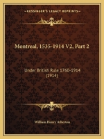 Montreal, 1535-1914 V2, Part 2: Under British Rule 1760-1914 116724611X Book Cover