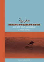 Thomas Campbell: Seeing Fatima's Eyes: Surf, Life, Stuff, Morocco, North Africa 0985361131 Book Cover