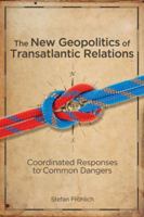 The New Geopolitics of Transatlantic Relations: Coordinated Responses to Common Dangers 1421403811 Book Cover