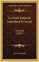 Le Droit Subjectif Individuel Et Social: Discours (1905) 1160156611 Book Cover