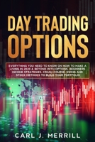 DAY TRADING OPTIONS: Everything You Need To Know On How To Make A Living In 2020 & Beyond With Options. Beginners Income Strategies, Crash Course, Swing And Stock Methods To Build Your Portfolio B088BBKF52 Book Cover