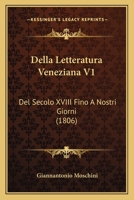 Della Letteratura Veneziana V1: Del Secolo XVIII Fino A Nostri Giorni (1806) 116006458X Book Cover